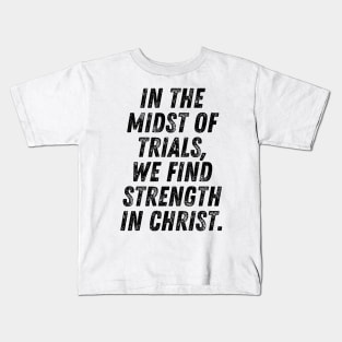 In The Midst Of Trials We Find Strength In Christ Christian Quote Kids T-Shirt